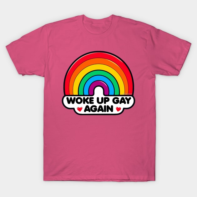 Woke up Gay again! T-Shirt by Sketchy